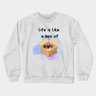 Life is like a box of sigh!!!, Fun phrases, Life quote Crewneck Sweatshirt